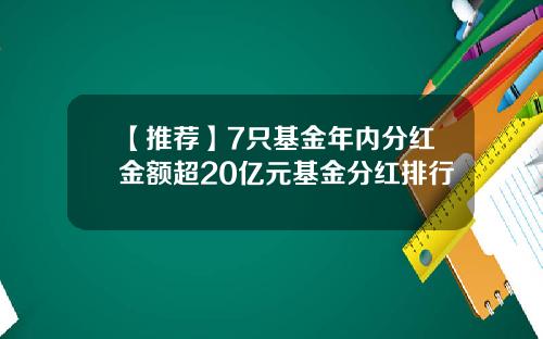 【推荐】7只基金年内分红金额超20亿元基金分红排行