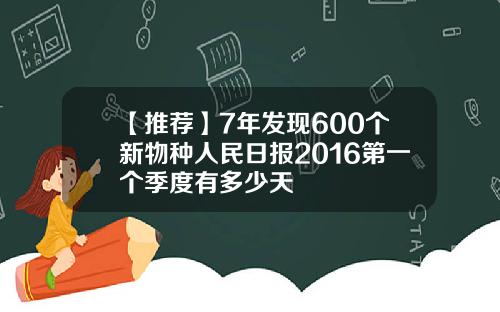 【推荐】7年发现600个新物种人民日报2016第一个季度有多少天