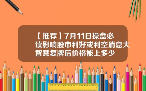 【推荐】7月11日操盘必读影响股市利好或利空消息大智慧复牌后价格能上多少