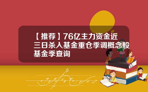 【推荐】76亿主力资金近三日杀入基金重仓季调概念股基金季查询