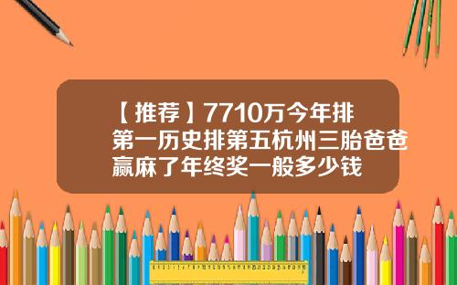 【推荐】7710万今年排第一历史排第五杭州三胎爸爸赢麻了年终奖一般多少钱