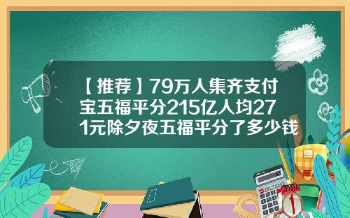 【推荐】79万人集齐支付宝五福平分215亿人均271元除夕夜五福平分了多少钱