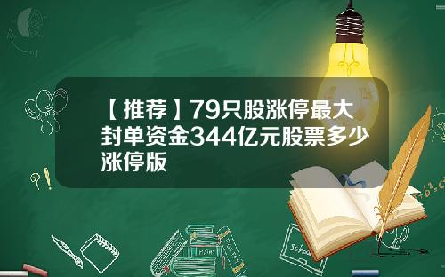 【推荐】79只股涨停最大封单资金344亿元股票多少涨停版