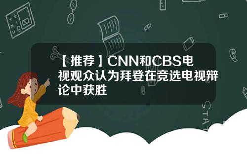 【推荐】CNN和CBS电视观众认为拜登在竞选电视辩论中获胜
