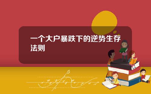 一个大户暴跌下的逆势生存法则