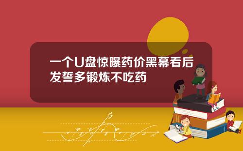 一个U盘惊曝药价黑幕看后发誓多锻炼不吃药