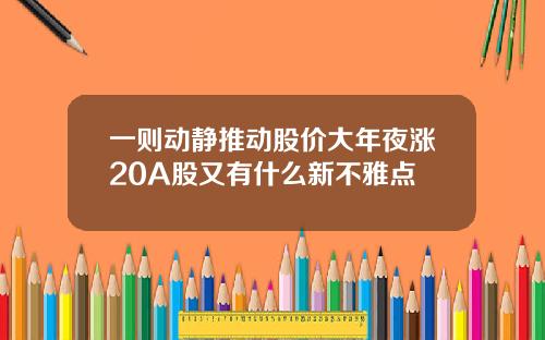 一则动静推动股价大年夜涨20A股又有什么新不雅点