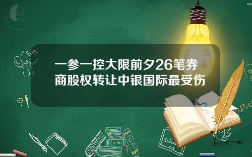 一参一控大限前夕26笔券商股权转让中银国际最受伤