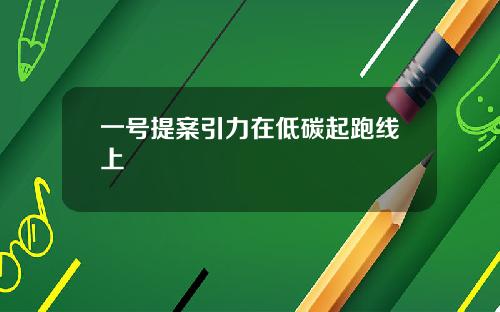 一号提案引力在低碳起跑线上