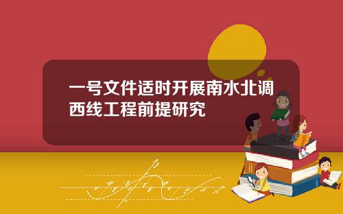 一号文件适时开展南水北调西线工程前提研究