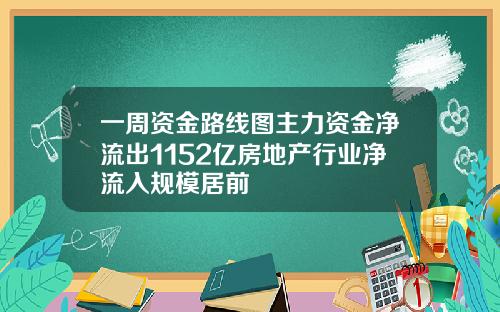 一周资金路线图主力资金净流出1152亿房地产行业净流入规模居前