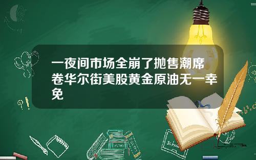 一夜间市场全崩了抛售潮席卷华尔街美股黄金原油无一幸免
