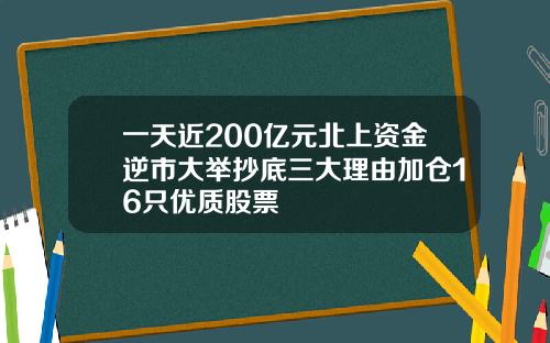 一天近200亿元北上资金逆市大举抄底三大理由加仓16只优质股票