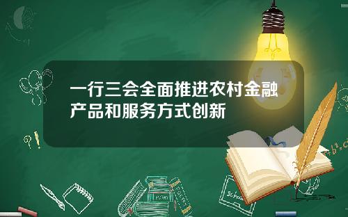 一行三会全面推进农村金融产品和服务方式创新