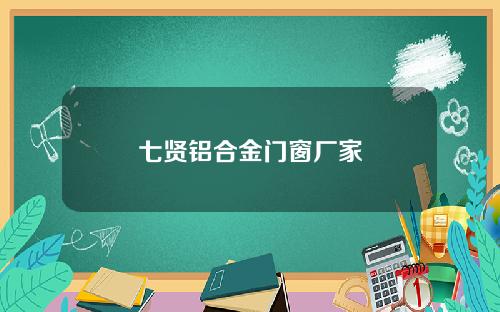 七贤铝合金门窗厂家