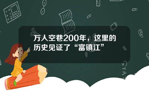 万人空巷200年，这里的历史见证了“富镇江”