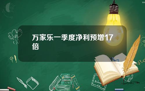 万家乐一季度净利预增17倍