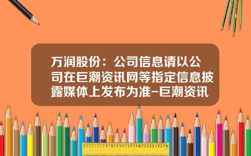 万润股份：公司信息请以公司在巨潮资讯网等指定信息披露媒体上发布为准-巨潮资讯网股票信息