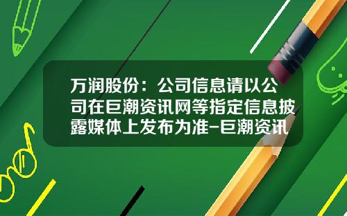 万润股份：公司信息请以公司在巨潮资讯网等指定信息披露媒体上发布为准-巨潮资讯网股票官网首页下载