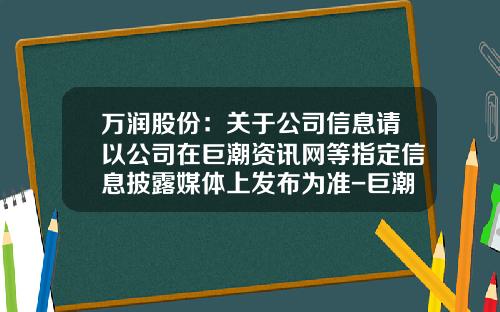 万润股份：关于公司信息请以公司在巨潮资讯网等指定信息披露媒体上发布为准-巨潮资讯网可以交易吗股票