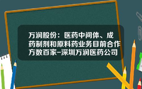 万润股份：医药中间体、成药制剂和原料药业务目前合作方数百家-深圳万润医药公司