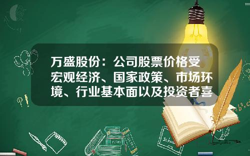 万盛股份：公司股票价格受宏观经济、国家政策、市场环境、行业基本面以及投资者喜好等多种因素的影响-股票行情资讯尚牛在线