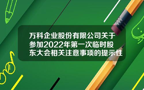 万科企业股份有限公司关于参加2022年第一次临时股东大会相关注意事项的提示性公告-万科公司全称