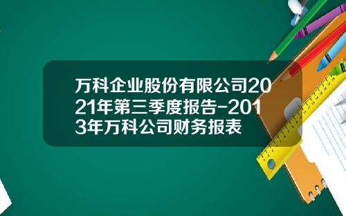 万科企业股份有限公司2021年第三季度报告-2013年万科公司财务报表