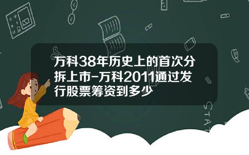 万科38年历史上的首次分拆上市-万科2011通过发行股票筹资到多少