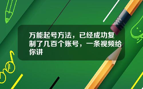 万能起号方法，已经成功复制了几百个账号，一条视频给你讲