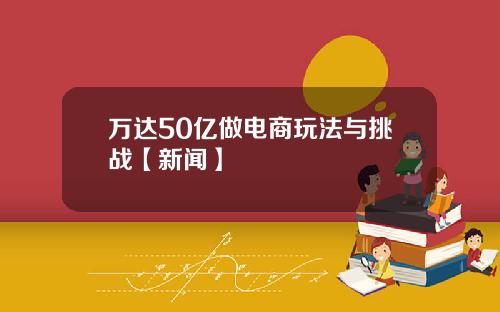 万达50亿做电商玩法与挑战【新闻】