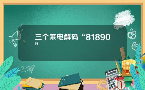 三个来电解码“81890”