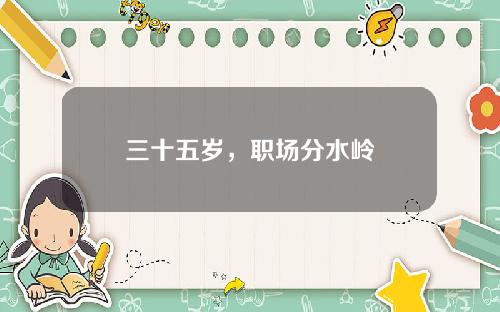 三十五岁，职场分水岭