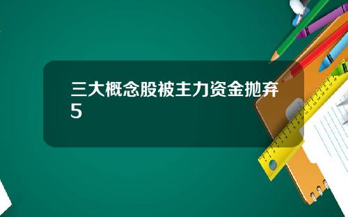 三大概念股被主力资金抛弃5