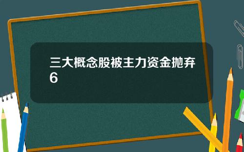 三大概念股被主力资金抛弃6