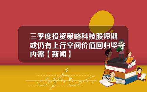 三季度投资策略科技股短期或仍有上行空间价值回归坚守内需【新闻】