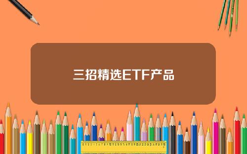 三招精选ETF产品