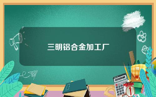 三明铝合金加工厂