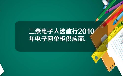 三泰电子入选建行2010年电子回单柜供应商.