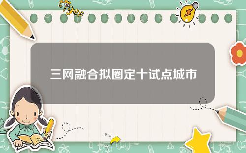 三网融合拟圈定十试点城市