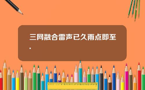 三网融合雷声已久雨点即至.