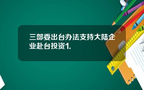 三部委出台办法支持大陆企业赴台投资1.