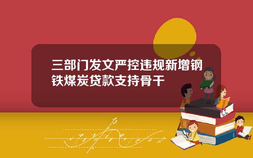 三部门发文严控违规新增钢铁煤炭贷款支持骨干