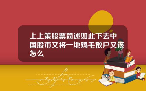上上策股票简述如此下去中国股市又将一地鸡毛散户又该怎么