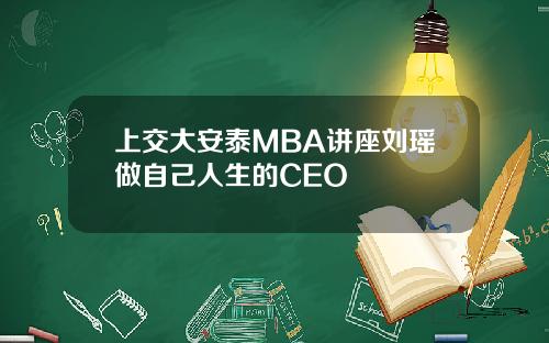 上交大安泰MBA讲座刘瑶做自己人生的CEO