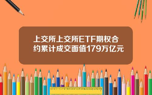 上交所上交所ETF期权合约累计成交面值179万亿元