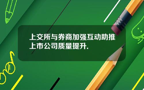 上交所与券商加强互动助推上市公司质量提升.