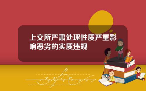 上交所严肃处理性质严重影响恶劣的实质违规