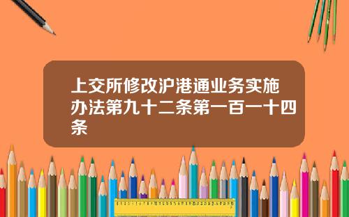 上交所修改沪港通业务实施办法第九十二条第一百一十四条