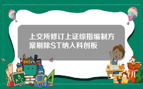 上交所修订上证综指编制方案剔除ST纳入科创板